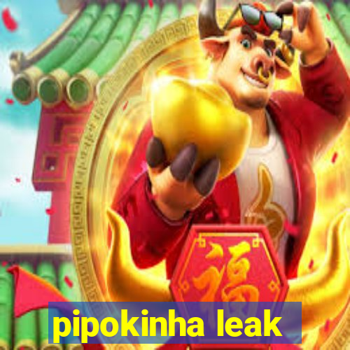 pipokinha leak